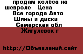 продам колёса на шевроле › Цена ­ 10 000 - Все города Авто » Шины и диски   . Самарская обл.,Жигулевск г.